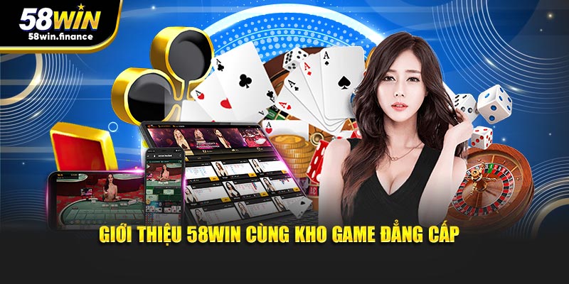 Giới thiệu 58win cùng kho game đẳng cấp 