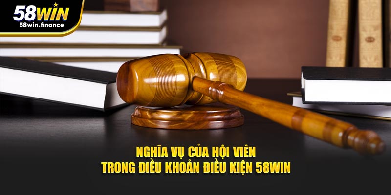 Nghĩa vụ của hội viên trong điều khoản điều kiện 58win