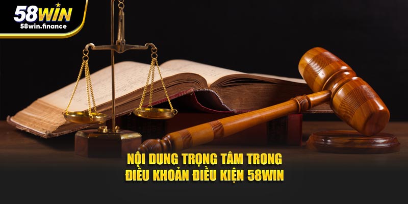 Nội dung trọng tâm trong điều khoản điều kiện 58win